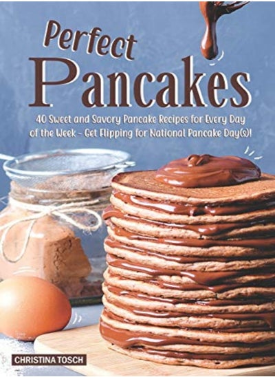 اشتري Perfect Pancakes 40 Sweet And Savory Pancake Recipes For Every Day Of The Week  Get Flipping For N في الامارات