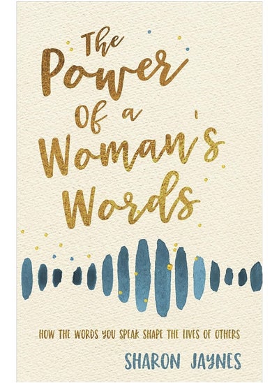 اشتري The Power of a Woman's Words: How the Words You Speak Shape the Lives of Others في الامارات