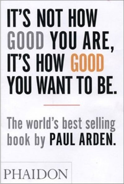 Buy It's Not How Good You Are, It's How Good You Want to Be - Paperback English by Paul Arden - 30/05/2003 in UAE