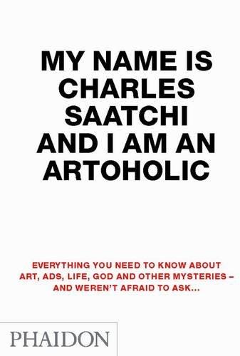 Buy My Name is Charles Saatchi and I Am an Artoholic - Paperback English by Charles Saatchi - 4/11/2009 in UAE