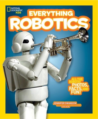 Buy National Geographic Kids Everything Robotics - Paperback English by Jennifer Swanson - 08/03/2016 in UAE