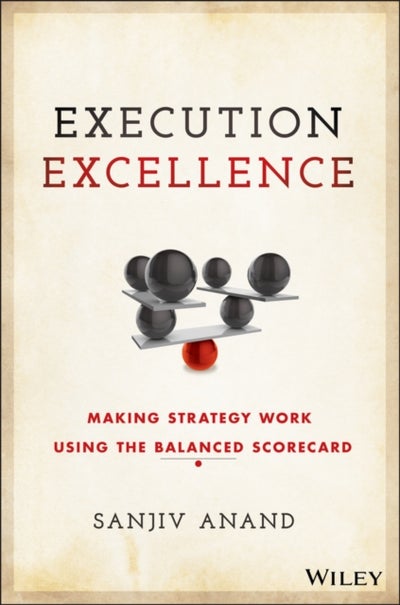 Buy Execution Excellence - Making Strategy Work Using The Balanced Scorecard - Hardcover English by Sanjiv Anand - 5/24/2016 in UAE