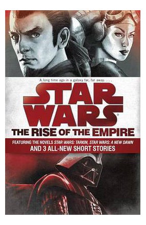 Buy Star Wars: The Rise of the Empire : Featuring the Novels Star Wars: Tarkin, Star Wars: A New Dawn, and 3 All-New Short Stories printed_book_paperback english - 06/10/2015 in UAE