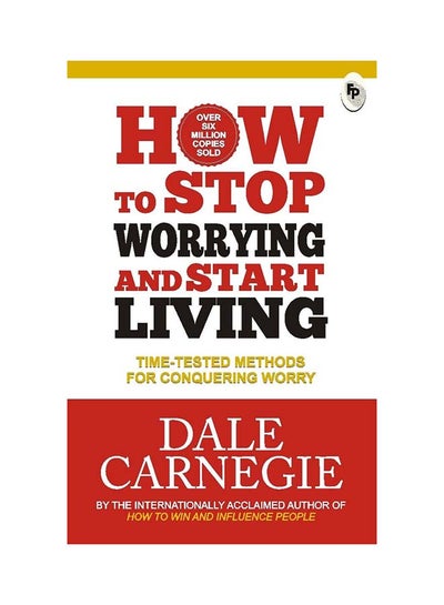 اشتري How To Stop Worrying And Start Living:Time-Tested Methods For Conquering Worry - غلاف ورقي عادي الإنجليزية by Dale Carnegie - Aug-16 في الامارات