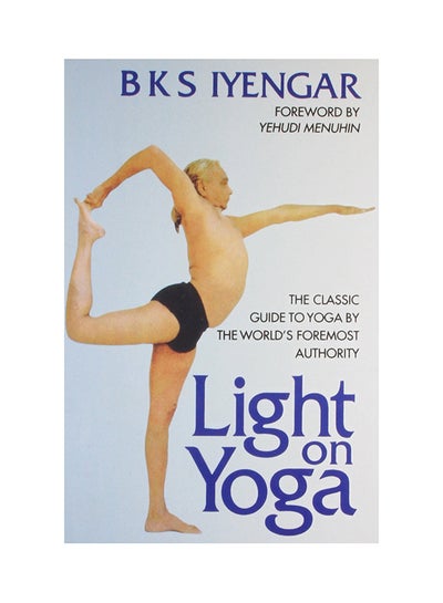 Buy Light On Yoga: The Classic Guide To Yoga By The World's Foremost Authority - Paperback English by B.K.S. Iyengar - 20/3/2006 in UAE