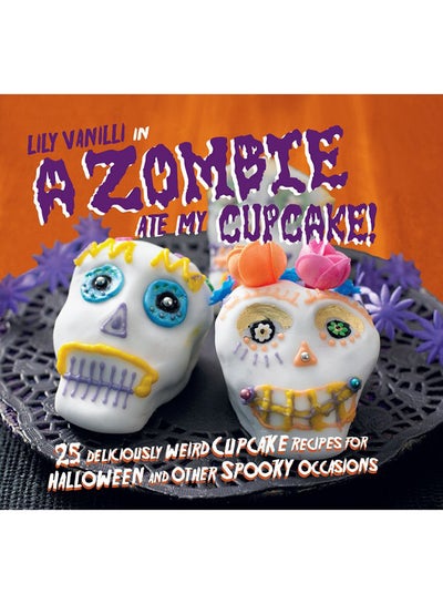 اشتري A Zombie Ate My Cupcake!: 25 Deliciously Weird Cupcake Recipes For Halloween And Other Spooky Occasions - غلاف ورقي عادي الإنجليزية by Lily Vanilli - 7/14/2016 في الامارات