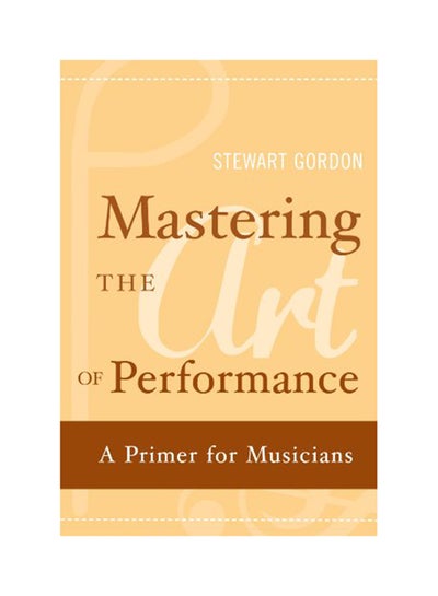 اشتري Mastering The Art Of Performance: A Primer For Musicians Paperback في الامارات