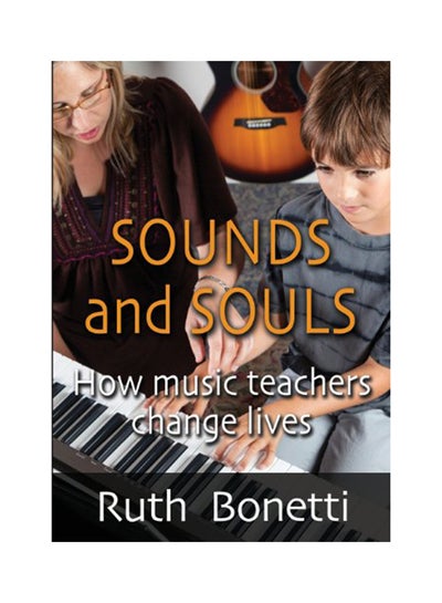 Buy Sounds And Souls: How Music Teachers Change Lives Paperback English by Ruth Bonetti - 2013 in UAE