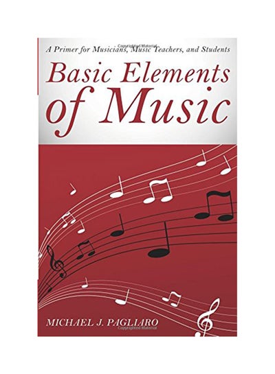 اشتري Basic Elements Of Music: A Primer For Musicians, Music Teachers, And Students Paperback في الامارات