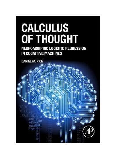 Buy Calculus Of Thought: Neuromorphic Logistic Regression In Cognitive Machines Hardcover English by Daniel M. Rice - 2013 in UAE