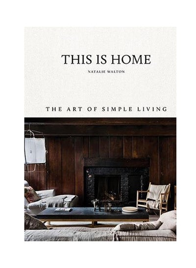 اشتري This Is Home: The Art Of Simple Living Hardcover English by Natalie Walton - 2018 في الامارات