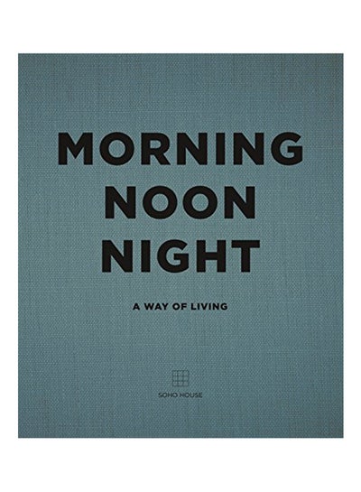 Buy Morning, Noon, Night: A Way Of Living Hardcover English by Soho House - 2016 in UAE