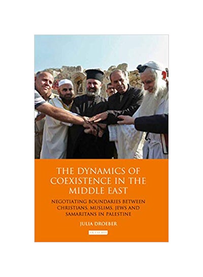 Buy The Dynamics Of Coexistence In The Middle East: Negotiating Boundaries Between Christians, Muslims, Jews And Samaritans In Palestine Hardcover English by Julia Droeber - 11/26/2013 in UAE