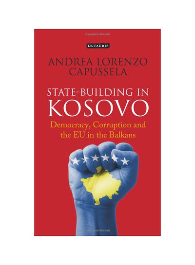 Buy State-Building In Kosovo: Democracy, Corruption And The EU In The Balkans Hardcover English by Andrea Lorenzo Capussela - 5/30/2015 in UAE