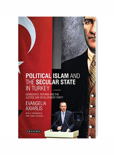 Buy Political Islam And The Secular State In Turkey: Democracy, Reform And The Justice And Development Party Hardcover English by Evangelia Axiarlis - 5/30/2014 in UAE