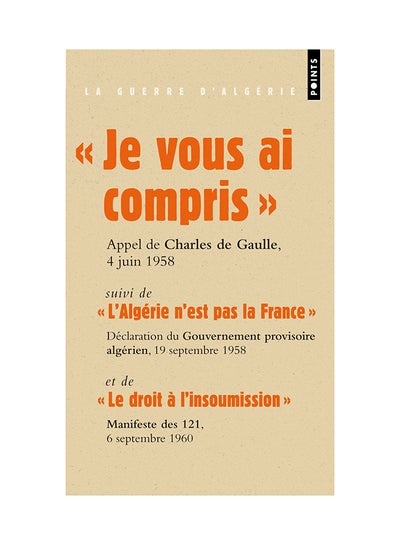 Buy Je Vous Ai Compris !. Suivi De "L'Alg'Rie N'Est Pas La France" Et De "Le Droit L'Insoumission" - Paperback Points Edition in UAE