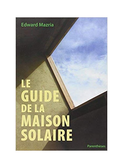 Buy Le Guide De La Maison Solaire - Paperback French by Edward Mazria - 15/08/2005 in UAE