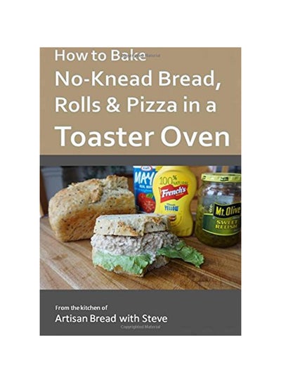 اشتري How To Bake No-Knead Bread Rolls And Pizza In A Toaster Oven Paperback في الامارات