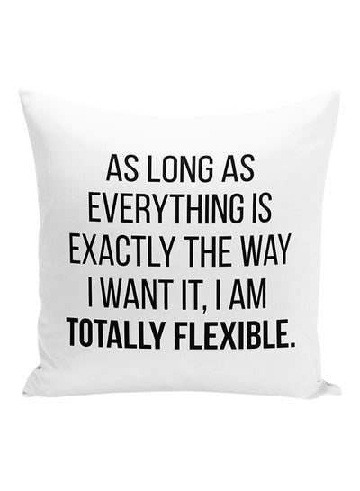 اشتري وسادة للزينة مطبوعة بعبارة "As Long As Everything Is Exactly The Way I Want It, I Am Totally Flexible" أبيض/أسود 16x16 بوصة في الامارات