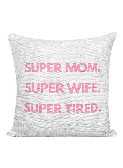 Buy Super Mom Super Wife Super Tired Sequined Pillow White/Silver/Pink 16x16inch in UAE