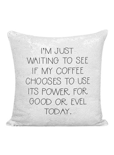 Buy I Am Waiting To See If My Coffee Chooses To Use Its Power For Good Or Evel Today Sequined Decorative Pillow White/Silver/Black 16x16inch in UAE