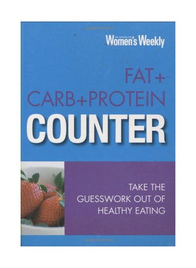 اشتري Fat+Carb+Protein Counter: Take the Guesswork Out of Healthy Eating ( " Australian Women's Weekly " ) غلاف ورقي عادي في الامارات