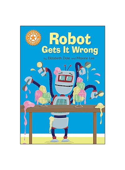 Buy Reading Champion: Robot Gets It Wrong Paperback English by Elizabeth Dale - 24 Apr 2018 in UAE