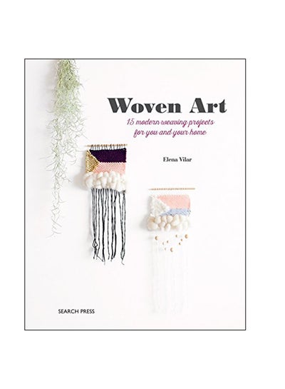 Buy Woven Art : 15 Modern Weaving Projects For You And Your Home Paperback English by Elena Vilar - 1-Feb-19 in UAE