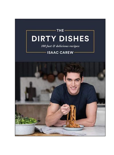 Buy The Dirty Dishes : 100 Fast And Delicious Recipes Hardcover English by Isaac Carew - 7-Mar-19 in UAE