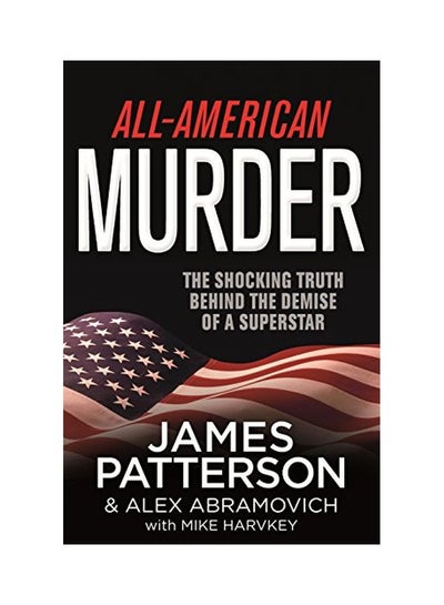 اشتري All-American Murder: The Shocking Truth Behind The Demise Of A Superstar Paperback English by Patterson, James - January 25, 2018 في السعودية