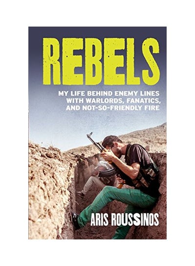 Buy Rebels: My Life Behind Enemy Lines With Warlords, Fanatics And Not-So-friendly Fire paperback english - 30 Dec 2014 in Saudi Arabia