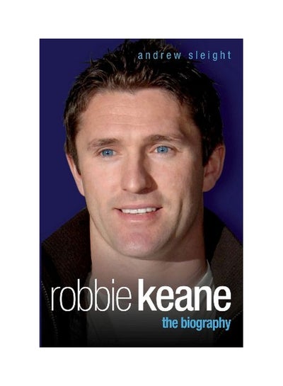 Buy Robbie Keane: The Biography Paperback English by Sleight, Andrew - 04 Aug 2008 in Saudi Arabia