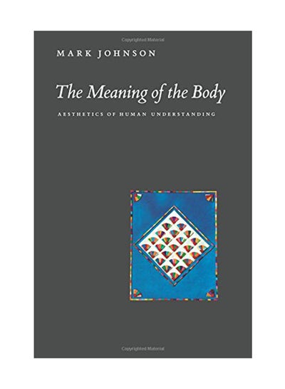 Buy The Meaning Of The Body: Aesthetics Of Human Understanding Paperback English by Mark Johnson - November 15, 2008 in UAE