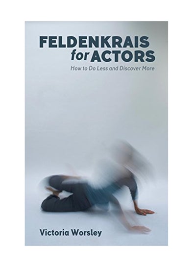 Buy Feldenkrais For Actors: How To Do Less And Discover More paperback english - March 1, 2017 in UAE