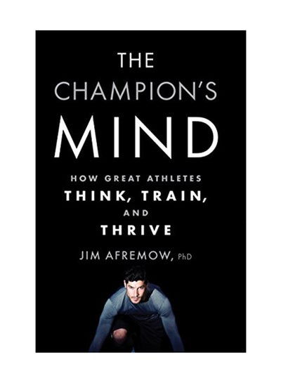 Buy The Champion's Mind: How Great Athletes Think Train And Thrive Paperback English by Jim Afremow - July 1, 2015 in UAE