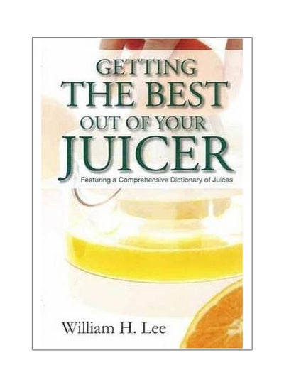 Buy Getting The Best Out Of Your Juicer: Featuring A Comprehensive Dictionary Of Juices paperback english - 01 Apr 2009 in Saudi Arabia