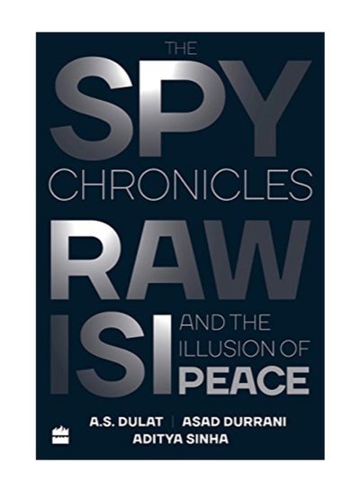 Buy The Spy Chronicles: Raw, ISI And The Illusion Of Peace Hardcover English by A. S. Dulat in UAE