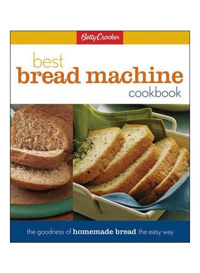 Buy Betty Crocker's Best Bread Machine Cookbook: The Goodness Of Homemade Bread The Easy Way hardcover english - 36328 in UAE