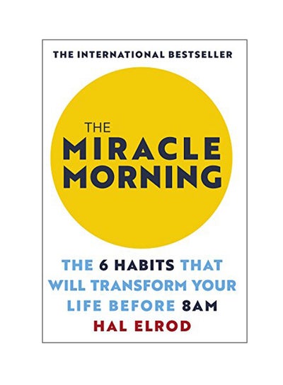 Buy The Miracle Morning: The 6 Habits That Will Transform Your Life Before 8am Paperback English by Hal Elrod - 27 Mar 2018 in UAE