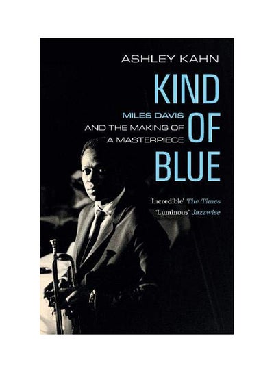 Buy Kind Of Blue: Miles Davis And The Making Of A Masterpiece Paperback English by Ashley Kahn - 4 Oct 2018 in UAE