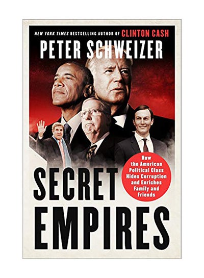 Buy Secret Empires: How the American Political Class Hides Corruption and Enriches Family and Friends Paperback English by Peter Schweizer - 2019 in UAE