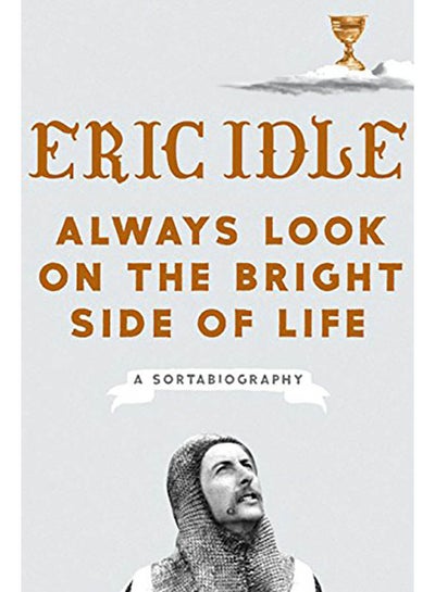 Buy Always Look on the Bright Side of Life: A Sortabiography Hardcover English by Eric Idle - 2018 in UAE
