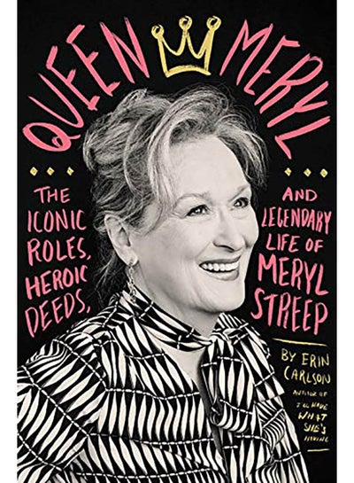 Buy Queen Meryl: The Iconic Roles, Heroic Deeds, and Legendary Life of Meryl Streep hardcover english - 2019 in UAE