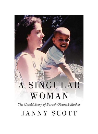 اشتري A Singular Woman: The Untold Story Of Barack Obama'S Mother Hardcover English by Janny Scott في الامارات