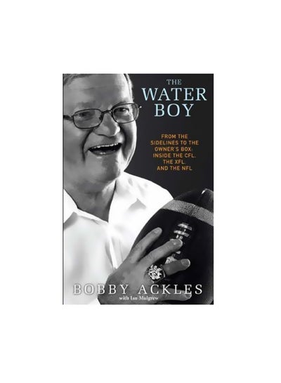 Buy The Water Boy: From The Sidelines To Owner's Box: Inside The CFL, The XFL, And The NFL Paperback English by Bob Ackles - 26-Jan-10 in Egypt