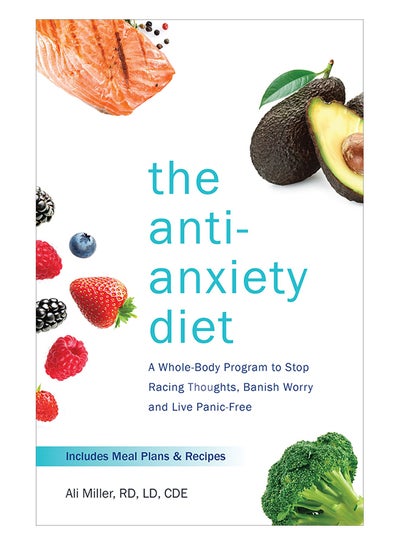 اشتري The Anti-Anxiety Diet: A Whole Body Program To Stop Racing Thoughts, Banish Worry And Live Panic-Free Paperback في الامارات