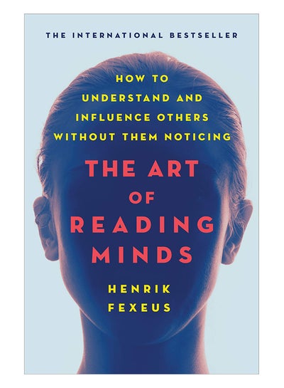 Buy The Art Of Reading Minds: How To Understand And Influence Others Without Them Noticing Paperback English by Henrik Fexeus - 15-Oct-19 in UAE