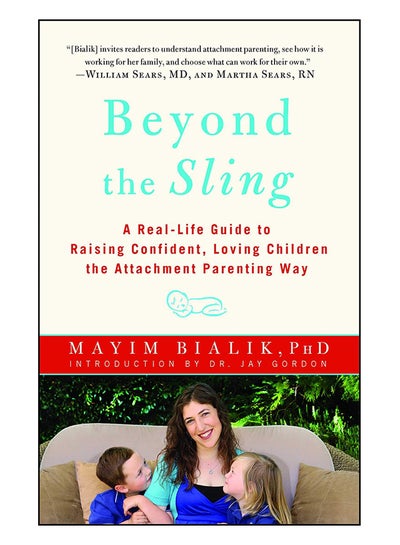 Buy Beyond The Sling: A Real-Life Guide To Raising Confident, Loving Children The Attachment Parenting Way Paperback English by Mayim Bialik - 4-Sep-12 in UAE