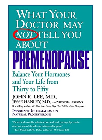 Buy What Your Doctor May Not Tell You About Premenopause: Balance Your Hormones And Your Life From Thirty To Fifty Paperback English by John R. Lee - 1-Jan-99 in UAE