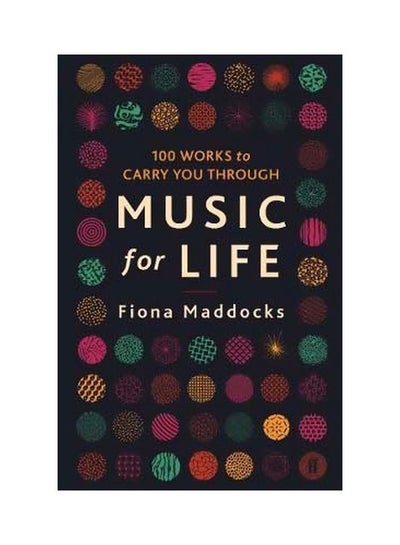 Buy Music For Life: 100 Works To Carry You Through Paperback English by Fiona Maddocks - 02 August 2018 in UAE